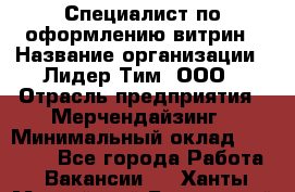 Специалист по оформлению витрин › Название организации ­ Лидер Тим, ООО › Отрасль предприятия ­ Мерчендайзинг › Минимальный оклад ­ 15 000 - Все города Работа » Вакансии   . Ханты-Мансийский,Белоярский г.